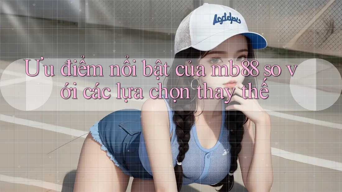 Ưu điểm nổi bật của mb88 so với các lựa chọn thay thế