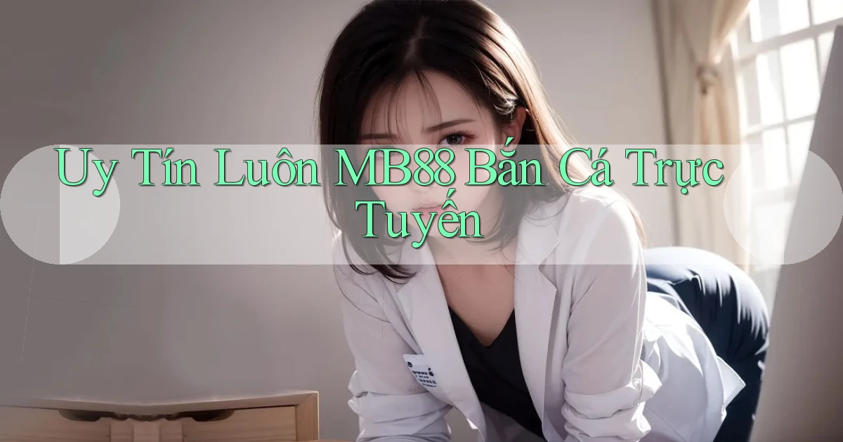 uy tín luôn mb88 bắn cá trực tuyến